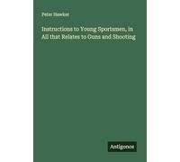 Instructions to Young Sportsmen, in All that Relates to Guns and Shooting