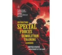 Instructor’s Special Forces Demolition Training Handbook: [Annotated] Advanced Military Demolitions Techniques from U.S. Special Forces Archives
