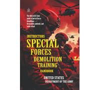 Instructor’s Special Forces Demolition Training Handbook: [Annotated] Advanced Military Demolitions Techniques from U.S. Special Forces Archives