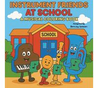 Instrument Friends at School: The only coloring book where saxophones eat lunch and drums paint in art class!
