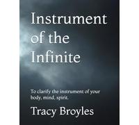 Instrument of the Infinite: Attune to the instrument of your body, mind, spirit.