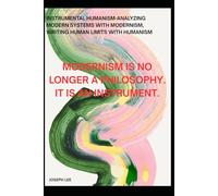 Instrumental Humanism-Analyzing Modern Systems With Modernism, Writing Human Limits With Humanism: Modernism is no longer a philosophy. It is an ... 3 (Structural Failure Analysis Series(SFA))