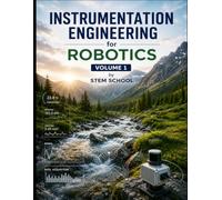 Instrumentation Engineering for Robotics Volume 1: Measurement & Data Acquisition for Intelligent Automation (Electronics for Robotics: Circuits, Sensors, and Power Systems Explained)