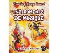 Instruments De Musique Livre De Coloriage Inversé Pour Les Adultes: 34 Magnifiques Motifs D'aquarelle | Créativité, Inspiration, Attention, Méditation, Relaxation, Coloriage Anti-stress