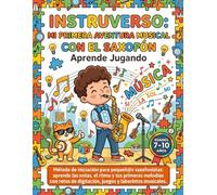 INSTRUVERSO: Mi primera aventura musical con el saxofón: Cuaderno de actividades, colorear y música para niños y niñas de 7 a 10 años: conoce el ... tus primeras 15 canciones y juegos de lógica