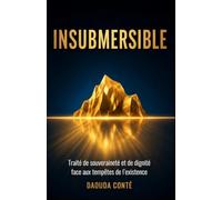 INSUBMERSIBLE: Traité de souveraineté et de dignité face aux tempêtes de l’existence