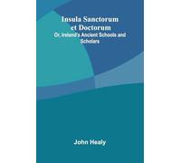 Insula Sanctorum Et Doctorum; Or, Ireland'S Ancient Schools And Scholars
