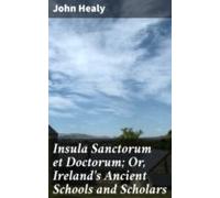 Insula Sanctorum Et Doctorum; Or Irelands Ancient Schools And Scholars