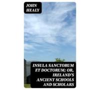 Insula Sanctorum Et Doctorum; Or Irelands Ancient Schools And Scholars