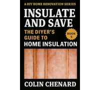 Insulate and Save: The DIYer's Guide to Home Insulation (A DIY Home Renovation Series)