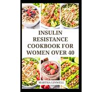 INSULIN RESISTANCE COOKBOOK FOR WOMEN OVER 40: Delicious Recipes to Balance Blood Sugar and Support Hormonal Health
