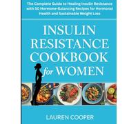 Insulin Resistance Cookbook for Women: The Complete Guide to Healing Insulin Resistance with 50 Hormone-Balancing Recipes for Hormonal Health and Sustainable Weight Loss