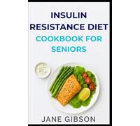 INSULIN RESISTANCE DIET COOKBOOK FOR SENIORS: Easy & Delicious Recipes to Balance Blood Sugar, Boost Energy, and Support Healthy Aging
