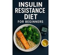 Insulin Resistance Diet for Beginners What to Eat What to Avoid: A Diabetic Cookbook For Beginners, Quick Recipes, and Lifestyle tips to stabilize ... And Help Prevent Prediabetes Progression