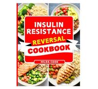 INSULIN RESISTANCE REVERSAL COOKBOOK: The Complete Science Backed Nutrition Guide to Reset Your Insulin Levels, Burn Fat, and Restore Energy