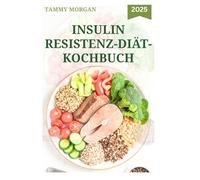INSULIN RESISTENZ-DIÄT-KOCHBUCH: Leckere Mahlzeiten zum Abnehmen und zur Vorbeugung von Diabetes