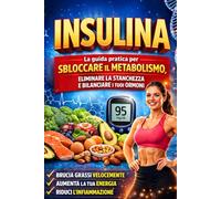 INSULINA: La guida pratica per sbloccare il metabolismo, eliminare la stanchezza e bilanciare i tuoi ormoni. (Ascolta il Tuo Corpo)