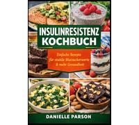 INSULINRESISTENZ KOCHBUCH: Einfache Rezepte fur stabile Blutzuckerwerte & mehr Gesundheit