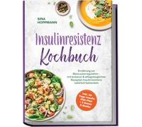 Insulinresistenz Kochbuch: Ernährung zur Blutzuckerregulation - mit leckeren & alltagstauglichen Rezepten Insulinresistenz natürlich behandeln - inkl. 30-Tage-Insulin Diät-Plan + 5 Bonus E-Books