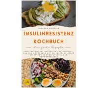 Insulinresistenz Kochbuch: Insulinresistenz natürlich ausgleichen - Das PCOS Kochbuch mit alltagstauglichen Rezepten für Stoffwechsel und Hormonbalance