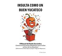 Insulta Como Un Buen Yucateco: El Manual del Boxito Sarcástico (Colección El Activo Tóxico)