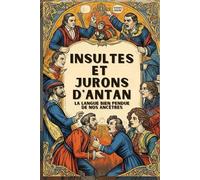 INSULTES et JURONS D'ANTAN La langue bien pendue de nos ancêtres: Dictionnaire historique des insultes, jurons et expressions oubliées de l’Ancien ... la langue savoureuse et piquante de nos aïeux