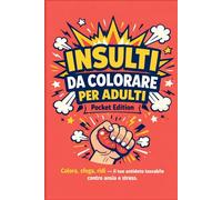 Insulti da Colorare per Adulti - Pocket Edition: Colora, sfoga, ridi - il tuo antidoto tascabile contro ansia e stress