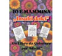 "Insulti Dolci: Un Libro da Colorare per Adulti": "Rilassati e Divertiti con Parole Piccanti e Disegni Creativi" 30 pagine da colorare