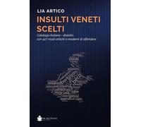 Insulti veneti scelti. Catalogo italiano-dialetto con 427 modi antichi e moderni di offendere