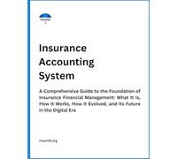 Insurance Accounting System: A Comprehensive Guide to the Foundation of Insurance Financial Management: What It Is, How It Works, How It Evolved, and Its Future in the Digital Era