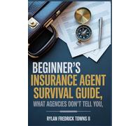INSURANCE AGENT SURVIVAL GUIDE: WHAT AGENCIES DON'T TELL YOU ABOUT SURVIVING AND THRIVING IN YOUR FIRST YEAR