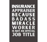 Insurance Appraiser Because Bad Ass Miracle Worker Isn’t an Official Job Title: Funny Insurance Appraiser Notebook | Appreciation Gift | 6x9 Lined Journal