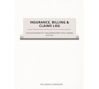 Insurance, Billing & Claims Log: A Structured System for Tracking Medical Bills, Insurance Claims, Appeals, and Healthcare Costs