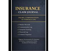 INSURANCE CLAIM JOURNAL: Injury, Workers Compensation & Personal Injury Documentation Log