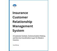 Insurance Customer Relationship Management System: A Customer Context, Communication History, and Service Coordination Layer for Modern Insurers (Insurance Front-End Systems Series)