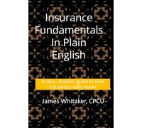 Insurance Fundamentals in Plain English: A clear, modern guide to how insurance really works (Insurance In Plain English)