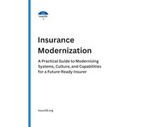 Insurance Modernization: A Practical Guide to Modernizing Systems, Culture, and Capabilities for a Future-Ready Insurer