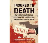 Insured to Death: How Health Insurance Screws Over Americans - And How We Take It Back