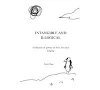 Intangible and Illogical: Collection of poetry on love, lose and longing