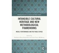 Intangible Cultural Heritage and New Methodological Frameworks: Media, Performance and the Public Space (Routledge Research in Cultural and Media Studies)