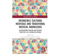 Intangible Cultural Heritage and Traditional Medical Knowledge: Safeguarding Healing and Medical Practices in a Globalized World (Routledge Studies in Heritage)