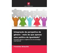 Integração da perspetiva de género - mais do que apenas uma política de igualdade?: Princípios básicos e objetivos de uma estratégia internacional