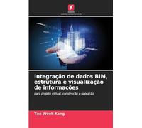 Integração de dados BIM, estrutura e visualização de informações: para projeto virtual, construção e operação