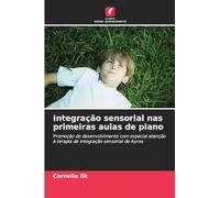 Integração sensorial nas primeiras aulas de piano: Promoção do desenvolvimento com especial atenção à terapia de integração sensorial de Ayres