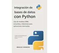 Integración de bases de datos con PITÓN Uso de modelos ORM, consultas y relaciones para aplicaciones intermedias: 70 ejercicios de SQLAlchemy para gestionar la persistencia de datos