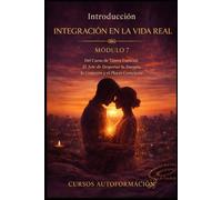 INTEGRACIÓN EN LA VIDA REAL: Curso de Tantra Esencial: El Arte de Despertar la Energía, la Conexión y el Placer Consciente (VOLUMEN 7)