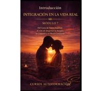 INTEGRACIÓN EN LA VIDA REAL: Curso de Tantra Esencial: El Arte de Despertar la Energía, la Conexión y el Placer Consciente (VOLUMEN 7)