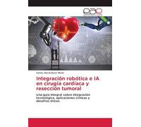 Integración robótica e IA en cirugía cardíaca y resección tumoral: Una guía integral sobre integración tecnológica, aplicaciones clínicas y desafíos éticos
