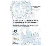 Integración y concentración de Empresas agroalimentarias. Estudio Jurídico y económico del sector y De La Ley 13/2013 De Fomento De La Integración Cooperativa (SIN COLECCION)