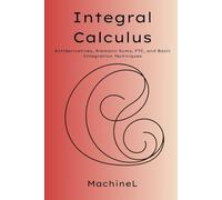 Integral Calculus: Antiderivatives, Riemann Sums, Fundamental Theorem of Calculus, Integration Techniques, Area, Volume, and Physics Applications: 3 (Ultimate Calculus Roadmap 2025)